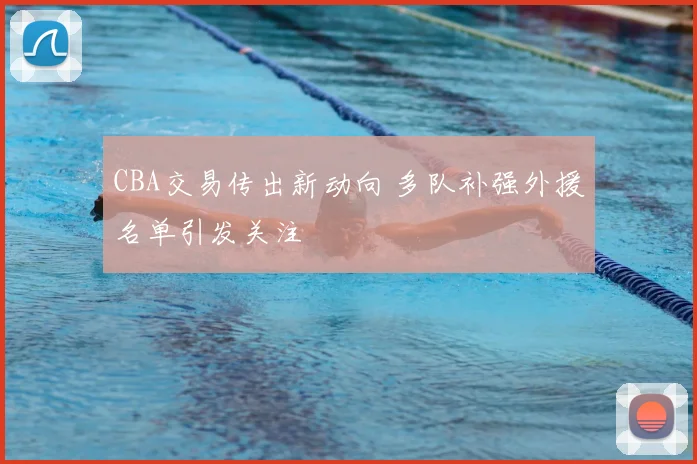 CBA交易传出新动向 多队补强外援名单引发关注