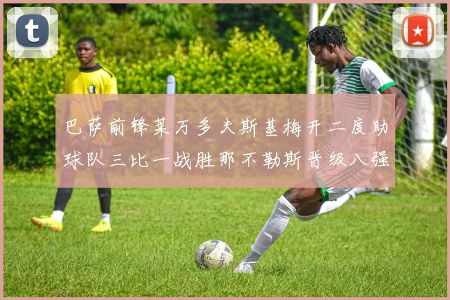 巴萨前锋莱万多夫斯基梅开二度助球队三比一战胜那不勒斯晋级八强