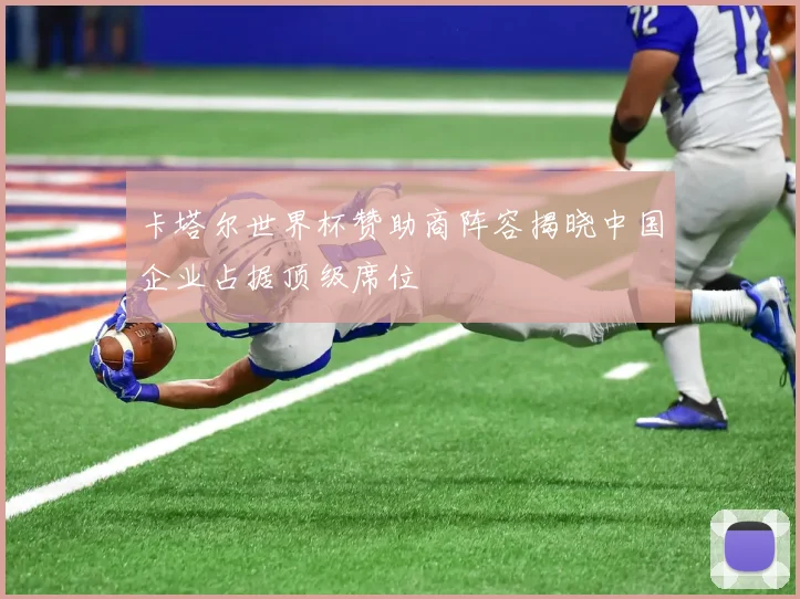 卡塔尔世界杯赞助商阵容揭晓中国企业占据顶级席位