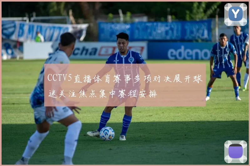 CCTV5直播体育赛事多项对决展开球迷关注焦点集中赛程安排