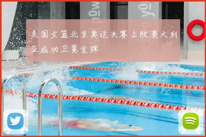 美国女篮北京奥运决赛击败澳大利亚成功卫冕金牌